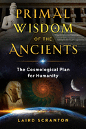 Primal Wisdom of the Ancients: The Cosmological Plan for Humanity