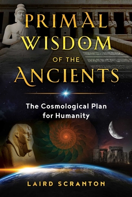 Primal Wisdom of the Ancients: The Cosmological Plan for Humanity - Scranton, Laird