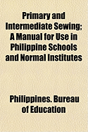 Primary and Intermediate Sewing: A Manual for Use in Philippine Schools and Normal Institutes (Classic Reprint)