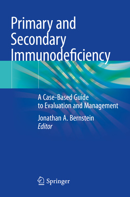 Primary and Secondary Immunodeficiency: A Case-Based Guide to Evaluation and Management - Bernstein, Jonathan A. (Editor)