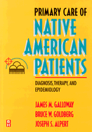 Primary Care of Native American Patients: Diagnosis, Therapy, and Epidemiology - Galloway, James M (Editor), and Goldberg, Bruce W, MD (Editor)