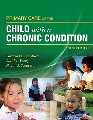 Primary Care of the Child with a Chronic Condition - Jackson Allen, Patricia, and Vessey, Judith A, RN, PhD, MBA, Faan, and Schapiro, Naomi