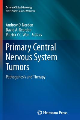 Primary Central Nervous System Tumors: Pathogenesis and Therapy - Norden, Andrew D (Editor), and Reardon, David A (Editor), and Wen, Patrick C y (Editor)