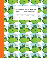 Primary Composition Notebook Grades K-2 Story Paper Journal 8 x 10 120 Pages: Learn to Write and Draw. Half Page Lined Paper with Writing and Drawing Space for Kids. Golf Course Design