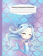 Primary Composition Notebook: Mermaid Handwriting Practice Paper: Grades K-2 Story Paper Journal - Draw and Write, Dotted Midline And Picture Space - Creative Picture Notebook Early Childhood to Kindergarten