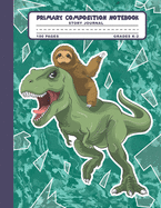 Primary Composition Notebook Story Journal: Funny Sloth and Trex Dinosaur Notebook with Picture Space, 100 Handwriting Practice Pages with Dotted Midlines, Perfect for Kids in Kindergarten, First, Second and Third Grade, Elementary School