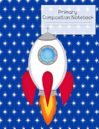 Primary Composition Notebook: Story Paper Journal Grades K-2 & 3 - Dashed Midline and Picture Space School Exercise Book 120 sheets. Rocket in Space Cover.