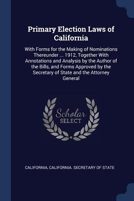 Primary Election Laws Of California: With Forms For The Making Of ...