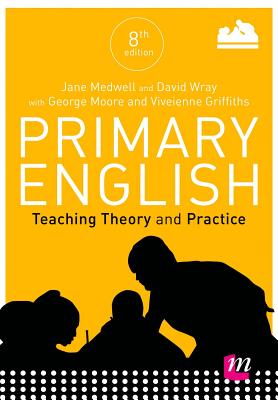 Primary English: Teaching Theory and Practice - Medwell, Jane A, and Wray, David, and Minns, Hilary