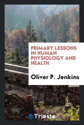 Primary Lessons in Human Physiology and Health - Jenkins, Oliver P