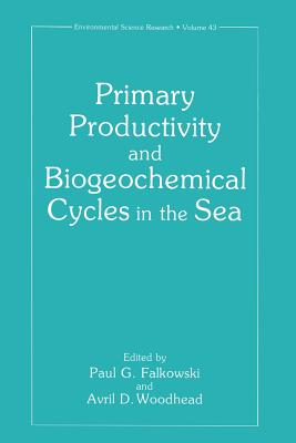 Primary Productivity and Biogeochemical Cycles in the Sea - Falkowski, Paul G. (Editor), and Woodhead, Avril D. (Editor)