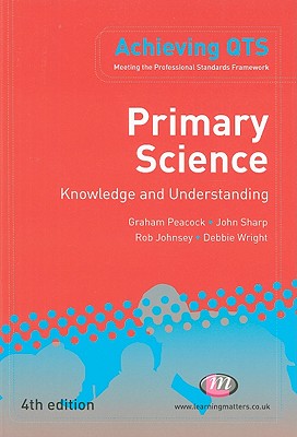 Primary Science: Knowledge and Understanding - Peacock, Graham, and Sharp, John, Professor, and Johnsey, Rob, Mr.