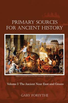 Primary Sources for Ancient History: Volume I: The Ancient Near East and Greece - Forsythe, Gary