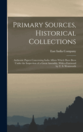 Primary Sources, Historical Collections: Authentic Papers Concerning India Affairs Which Have Been Under the Inspection of a Great Assembly, with a Foreword by T. S. Wentworth