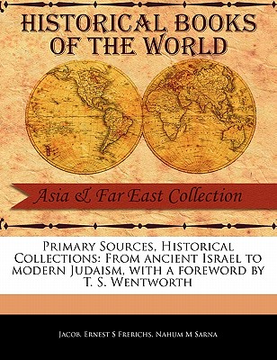 Primary Sources, Historical Collections: From Ancient Israel to Modern Judaism, with a Foreword by T. S. Wentworth - Jacob, and Frerichs, Ernest S, and Sarna, Nahum M, Dr.