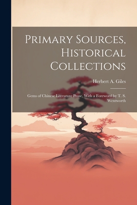 Primary Sources, Historical Collections: Gems of Chinese Literature Prose, With a Foreword by T. S. Wentworth - Giles, Herbert A