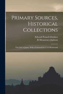 Primary Sources, Historical Collections: Our Life in Japan, With a Foreword by T. S. Wentworth - Elmhirst, Edward Pennell, and Jephson, R Mounteney