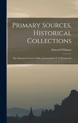Primary Sources, Historical Collections: The Ottoman Convert, With a Foreword by T. S. Wentworth - Williams, Edward