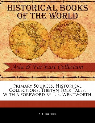 Primary Sources, Historical Collections: Tibetan Folk Tales, with a Foreword by T. S. Wentworth - Shelton, A L, and Wentworth, T S (Foreword by)