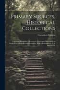 Primary Sources, Historical Collections: Unknown Mongolia: A Record of Travel and Exploration in North-West Mongolia and Dzungaria, With a Foreword by T. S. Wentworth