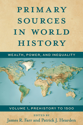 Primary Sources in World History: Wealth, Power, and Inequality Prehistory to 1500 - Farr, James, and Hearden, Patrick J