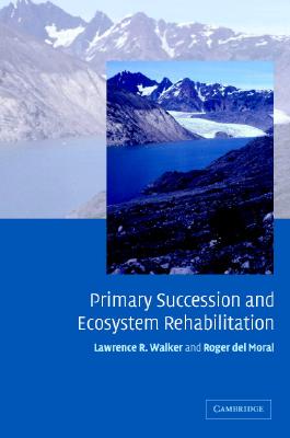 Primary Succession and Ecosystem Rehabilitation - Walker, Lawrence R, and del Moral, Roger