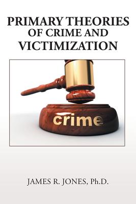 Primary Theories of Crime and Victimization - Jones, James R