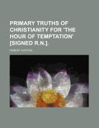 Primary Truths of Christianity for 'the Hour of Temptation' [signed R.N.]