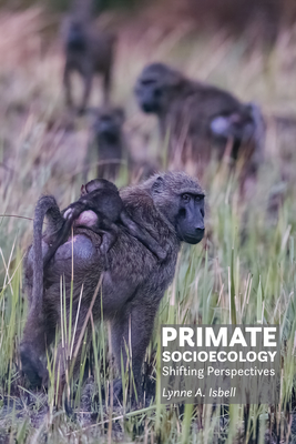 Primate Socioecology: Shifting Perspectives - Isbell, Lynne A