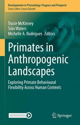 Primates in Anthropogenic Landscapes: Exploring Primate Behavioural Flexibility Across Human Contexts - McKinney, Tracie (Editor), and Waters, Sin (Editor), and Rodrigues, Michelle A. (Editor)