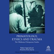 Primatology, Ethics and Trauma: The Oklahoma Chimpanzee Studies