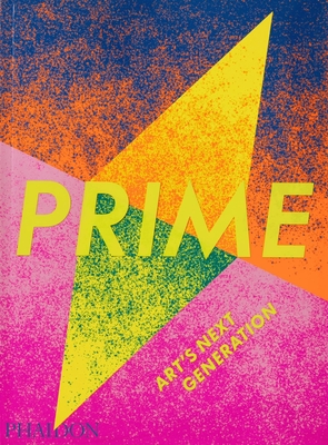 Prime: Art's Next Generation - Phaidon Editors