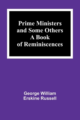 Prime Ministers and Some Others: A Book of Reminiscences - William Erskine Russell, George