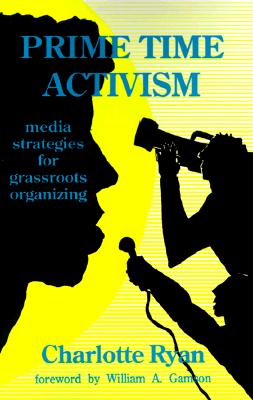 Prime Time Activism: Media Strategies for Grassroots Organizing - Ryan, Charlotte, and Gamson, William A (Foreword by)