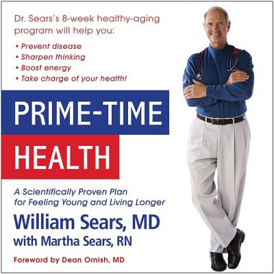 Prime-Time Health: A Scientifically Proven Plan for Feeling Young and Living Longer - Sears MD, William, and Sears Rn, Martha (Contributions by)