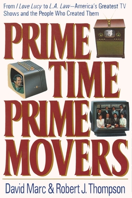 Prime Time, Prime Movers: From I Love Lucy to L.A. Law--America's Greatest TV Shows and the People Who Created Them - Marc, David, and Thompson, Robert