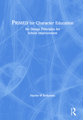 Primed for Character Education: Six Design Principles for School Improvement - Berkowitz, Marvin W