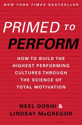 Primed to Perform: How to Build the Highest Performing Cultures Through the Science of Total Motivation - Doshi, Neel, and McGregor, Lindsay