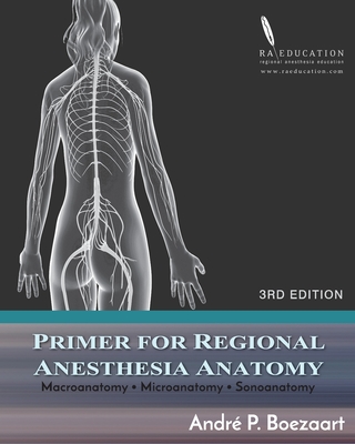 Primer for Regional Anesthesia Anatomy: Macroanatomy, Microanatomy and Sonoanatomy - Bigeleisen, Paul E, MD, and Bohannon, Donald S, MD, and Chembrovich, Svedlana V, MD