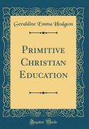 Primitive Christian Education (Classic Reprint)