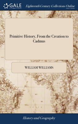 Primitive History, From the Creation to Cadmus - Williams, William