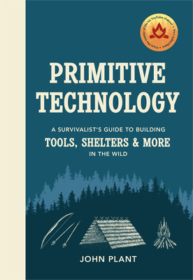 Primitive Technology: A Survivalist's Guide to Building Tools, Shelters & More in the Wild - Plant, John