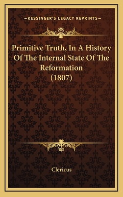 Primitive Truth, in a History of the Internal State of the Reformation (1807) - Clericus
