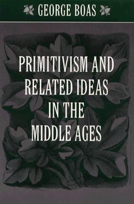 Primitivism and Related Ideas in the Middle Ages - Boas, George
