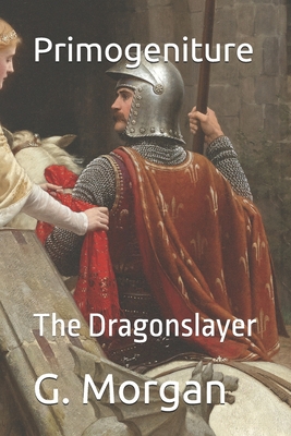 Primogeniture: The Dragonslayer - Morgan, G