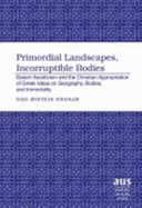 Primordial Landscapes, Incorruptible Bodies: Desert Asceticism and the Christian Appropriation of Greek Ideas on Geography, Bodies, and Immortality - Endsj, Dag istein