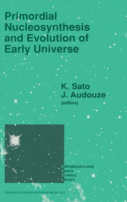 Primordial Nucleosynthesis and Evolution of the Early Universe - Sato, Katsuhiko (Editor), and Audouze, J (Editor)