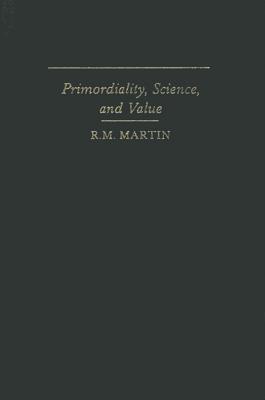 Primordiality, Science, and Value - Martin, Richard M.