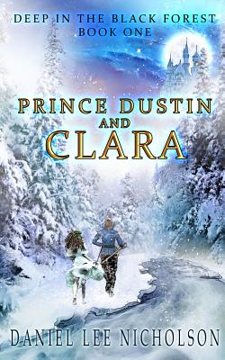 Prince Dustin and Clara: Deep in the Black Forest (Volume 1) - Nicholson, Daniel Lee