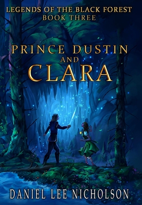 Prince Dustin and Clara: Legends of the Black Forest (Book Three) - Da Silva, Silvino (Foreword by), and Nicholson, Daniel Lee